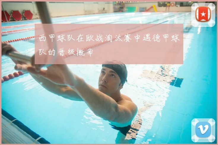 西甲球队在欧战淘汰赛中遇德甲球队的晋级概率